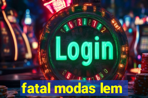 fatal modas lem